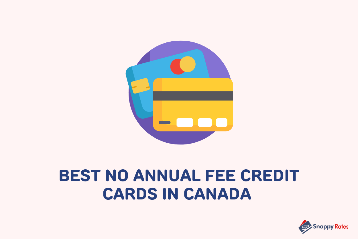 The Best No Annual Fee Credit Cards In Canada - Snappy Rates