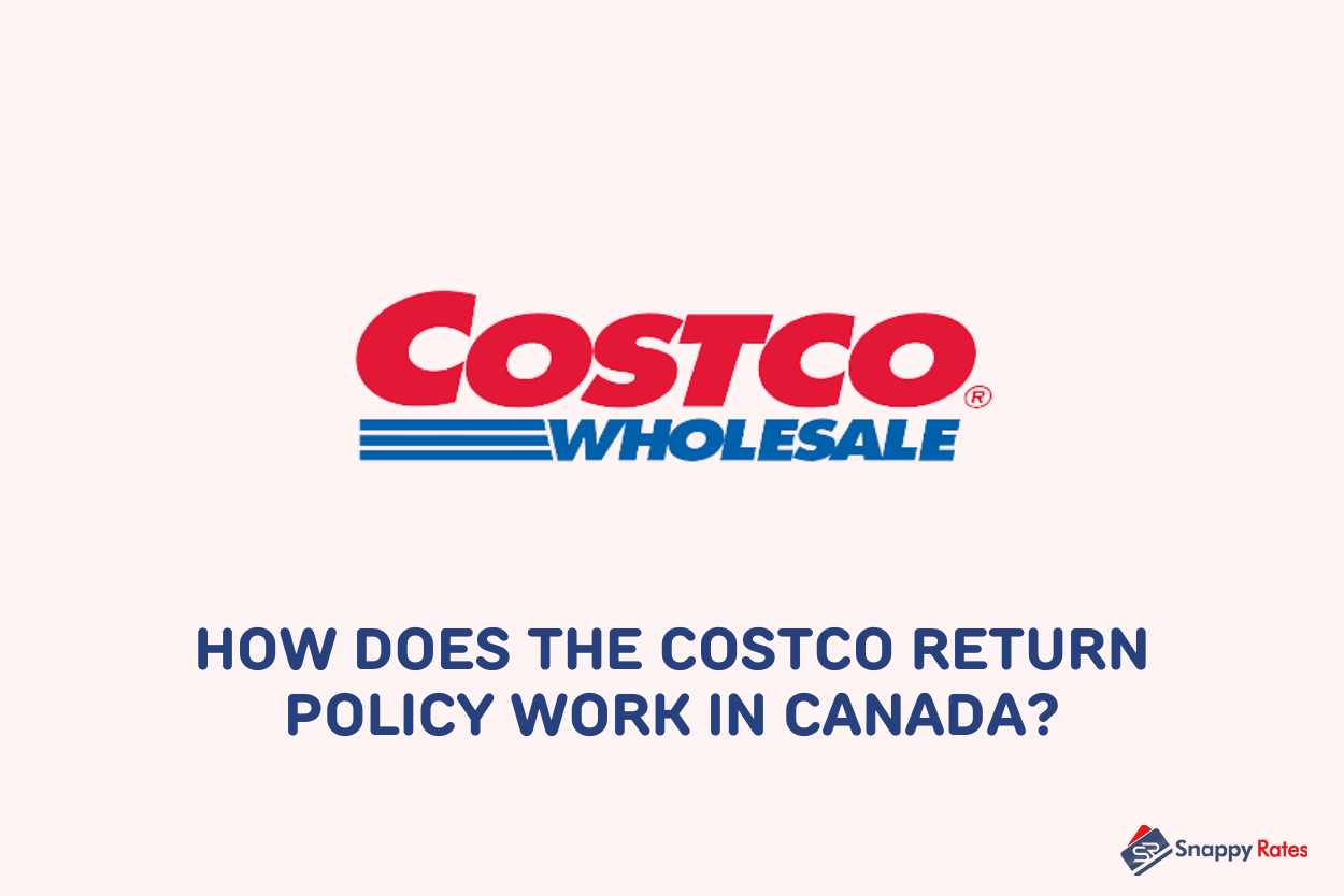 How Does the Costco Return Policy Work in Canada? Snappy Rates